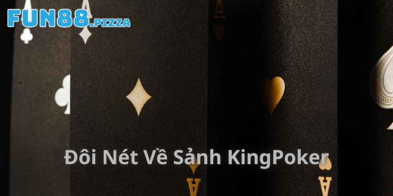 Sảnh KingPoker - Giới Thiệu Sảnh Cược Uy Tín Hàng Đầu 2025 1 Giới thiệu đôi nét về sảnh KingPoker