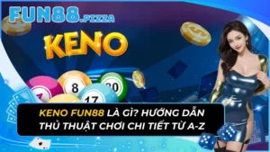 Keno Fun88 Là Gì? Hướng Dẫn Thủ Thuật Chơi Chi Tiết Từ A-Z