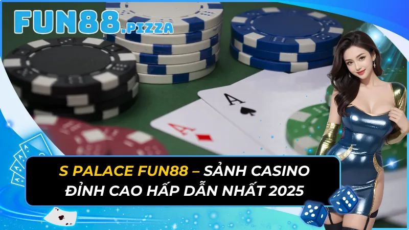 S Palace – Sảnh Casino Đỉnh Cao Hấp Dẫn Nhất Fun88 2025 17 S Palace